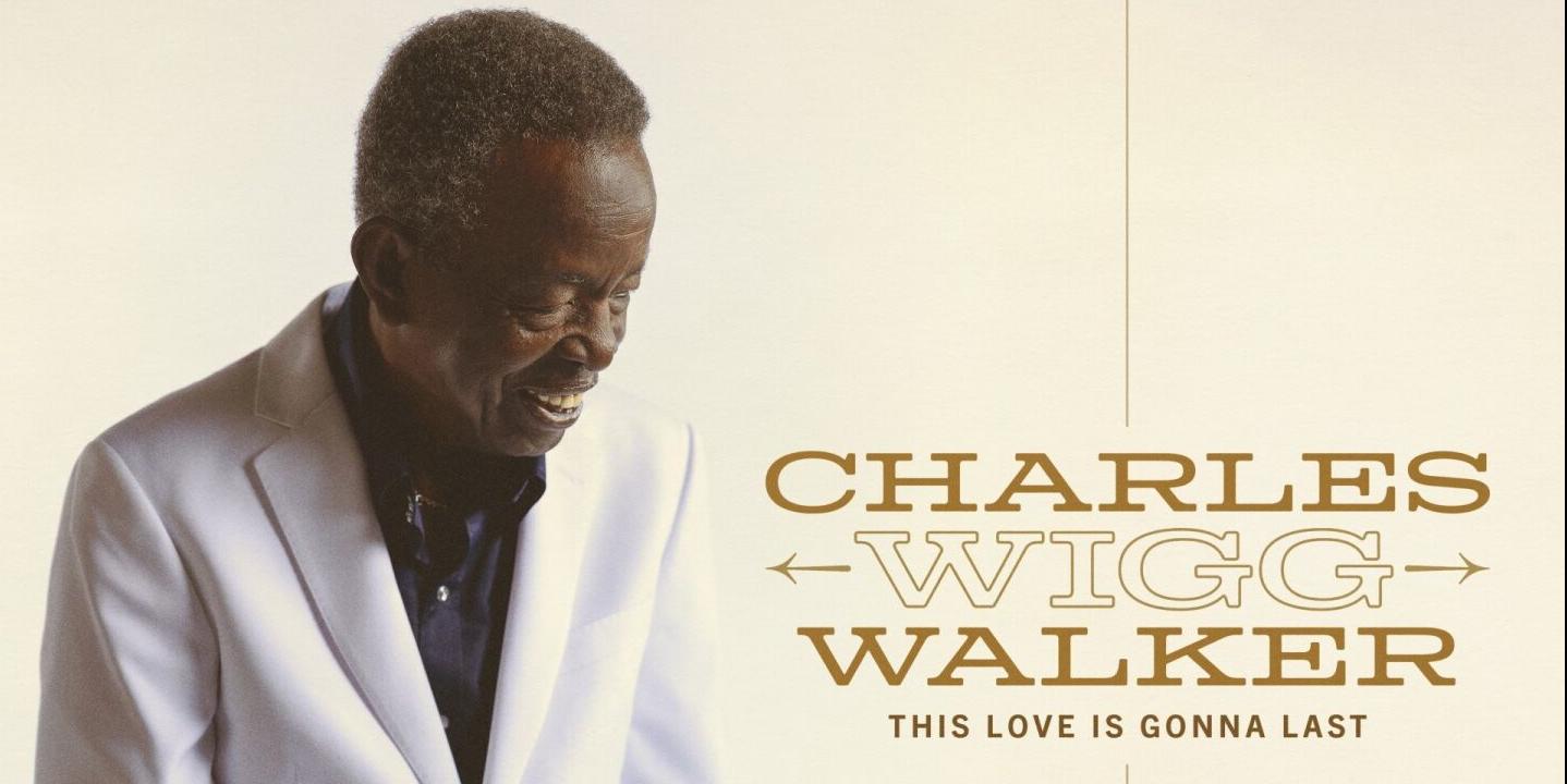 Another Look: Charles 'Wigg' Walker, 'This Love Is Gonna Last'